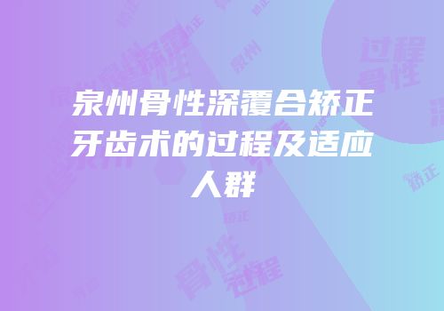 泉州骨性深覆合矫正牙齿术的过程及适应人群