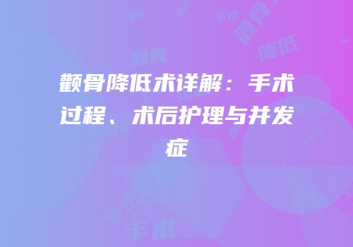 颧骨降低术详解：手术过程、术后护理与并发症