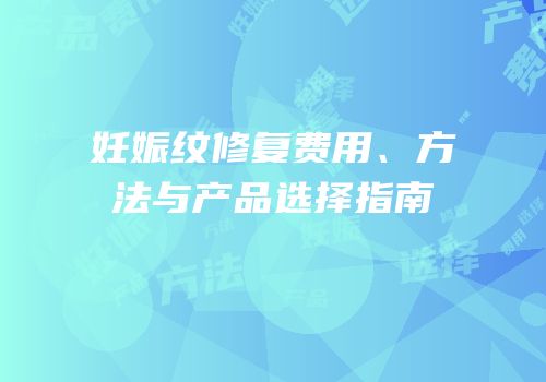 妊娠纹修复费用、方法与产品选择指南