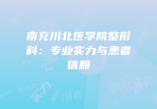 南充川北医学院整形科：专业实力与患者信赖