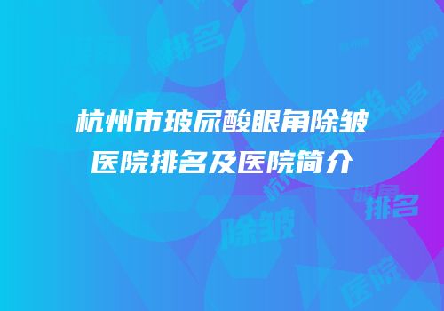杭州市玻尿酸眼角除皱医院排名及医院简介