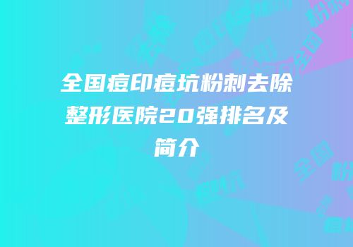 全国痘印痘坑粉刺去除整形医院20强排名及简介