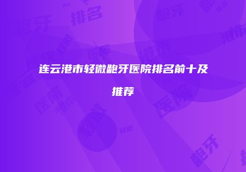 连云港市轻微龅牙医院排名前十及推荐