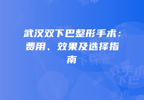 武汉双下巴整形手术：费用、效果及选择指南