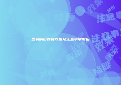 唇裂畸形修复效果及注意事项解析