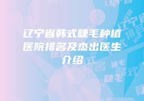 辽宁省韩式睫毛种植医院排名及杰出医生介绍
