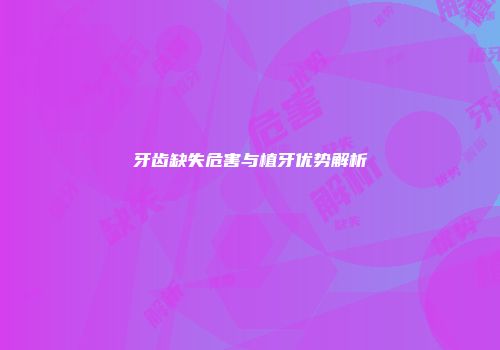 牙齿缺失危害与植牙优势解析