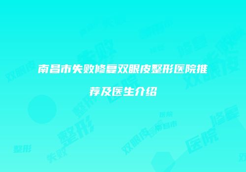 南昌市失败修复双眼皮整形医院推荐及医生介绍