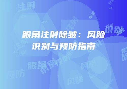 眼角注射除皱：风险识别与预防指南