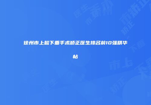 徐州市上睑下垂手术矫正医生排名前10强精华帖