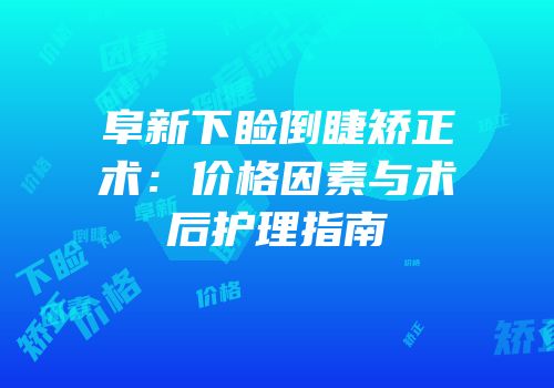 阜新下睑倒睫矫正术：价格因素与术后护理指南
