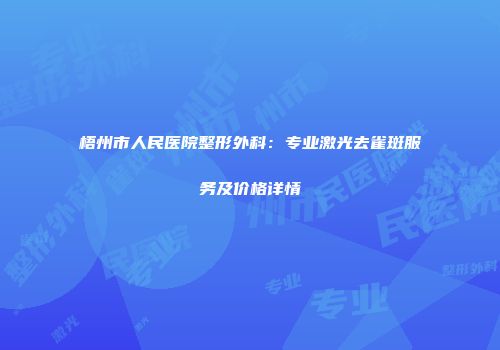 梧州市人民医院整形外科：专业激光去雀斑服务及价格详情