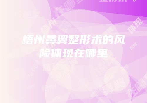 梧州鼻翼整形术的风险体现在哪里