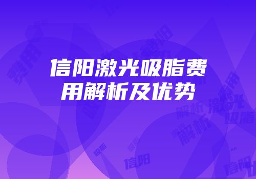 信阳激光吸脂费用解析及优势