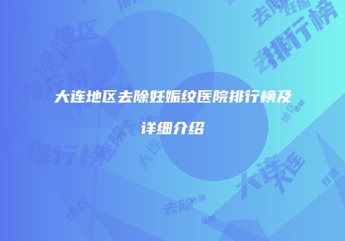 大连地区去除妊娠纹医院排行榜及详细介绍