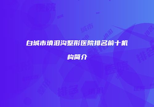 白城市填泪沟整形医院排名前十机构简介