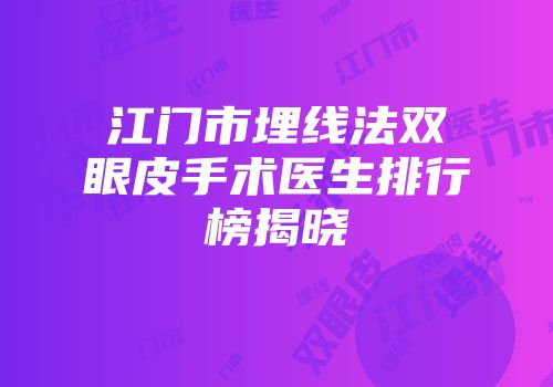 江门市埋线法双眼皮手术医生排行榜揭晓