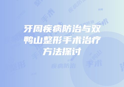 牙周疾病防治与双鸭山整形手术治疗方法探讨