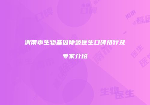 渭南市生物基因除皱医生口碑排行及专家介绍