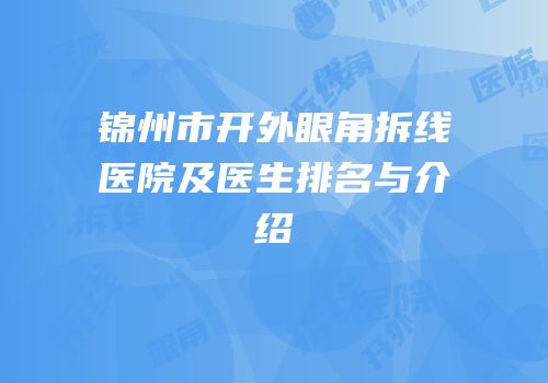 锦州市开外眼角拆线医院及医生排名与介绍