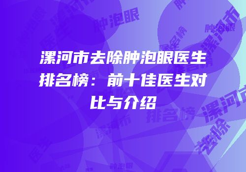 漯河市去除肿泡眼医生排名榜：前十佳医生对比与介绍