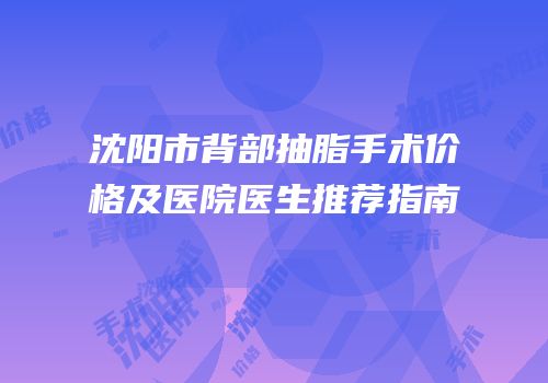 沈阳市背部抽脂手术价格及医院医生推荐指南