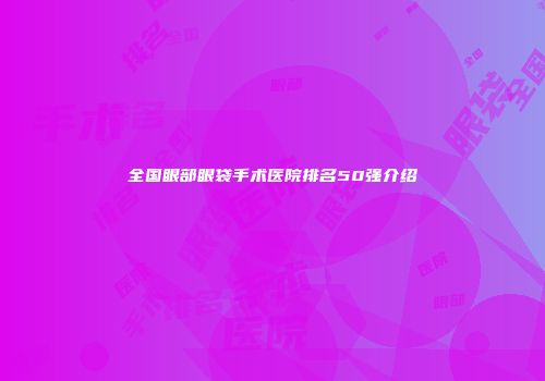 全国眼部眼袋手术医院排名50强介绍