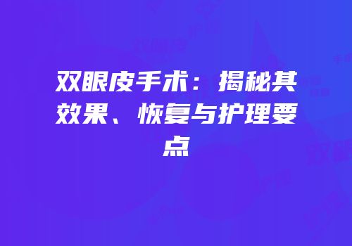 双眼皮手术：揭秘其效果、恢复与护理要点