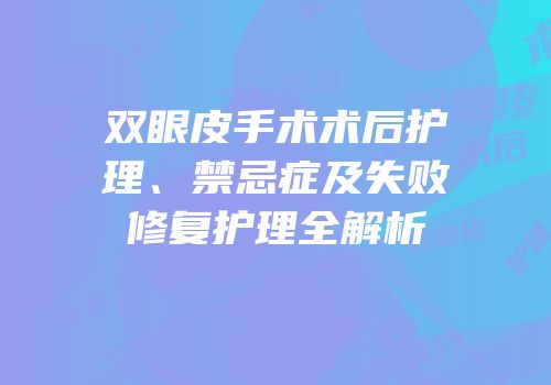 双眼皮手术术后护理、禁忌症及失败修复护理全解析