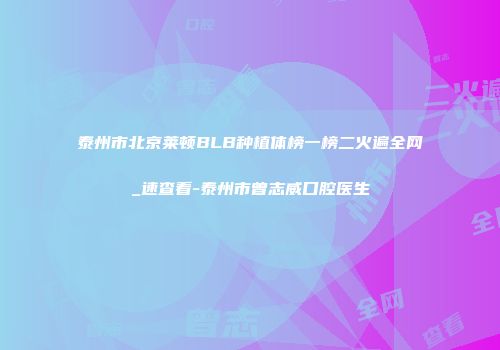 泰州市北京莱顿BLB种植体榜一榜二火遍全网_速查看-泰州市曾志威口腔医生