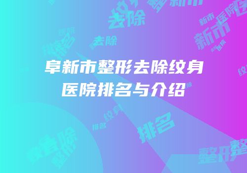阜新市整形去除纹身医院排名与介绍