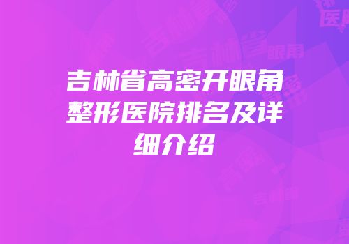 吉林省高密开眼角整形医院排名及详细介绍