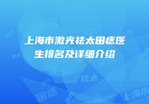 上海市激光祛太田痣医生排名及详细介绍