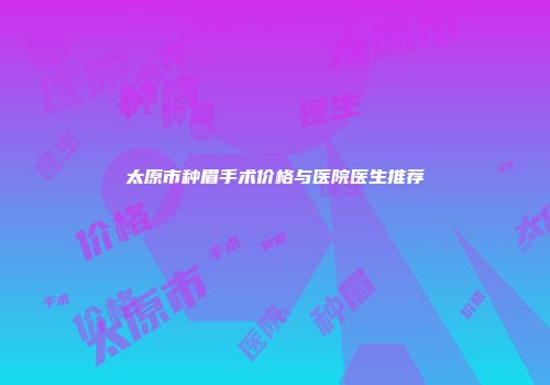 太原市种眉手术价格与医院医生推荐