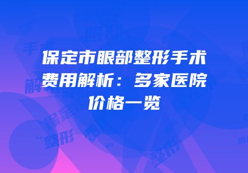 保定市眼部整形手术费用解析：多家医院价格一览