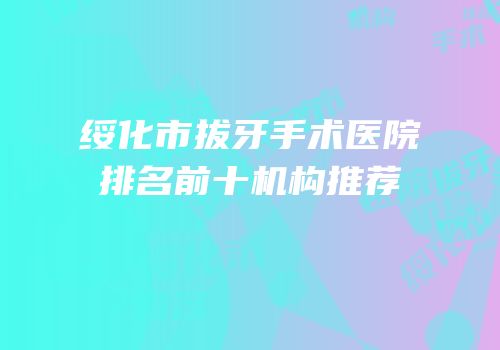 绥化市拔牙手术医院排名前十机构推荐