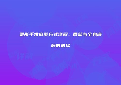 整形手术麻醉方式详解：局部与全身麻醉的选择