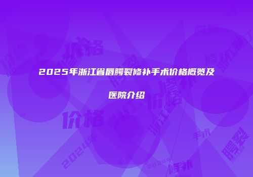 2025年浙江省唇腭裂修补手术价格概览及医院介绍