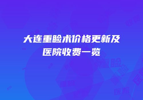 大连重睑术价格更新及医院收费一览