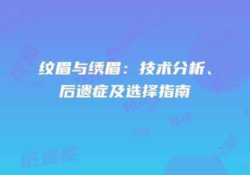 纹眉与绣眉：技术分析、后遗症及选择指南