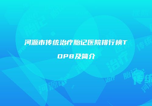 河源市传统治疗胎记医院排行榜TOP8及简介