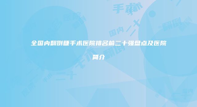 全国内翻倒睫手术医院排名前二十强盘点及医院简介