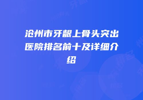 沧州市牙龈上骨头突出医院排名前十及详细介绍