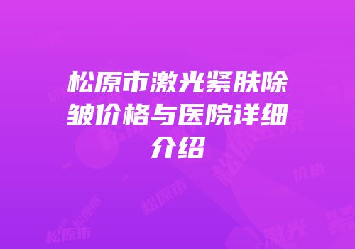 松原市激光紧肤除皱价格与医院详细介绍