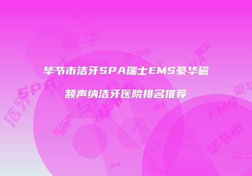 毕节市洁牙SPA瑞士EMS豪华磁频声纳洁牙医院排名推荐