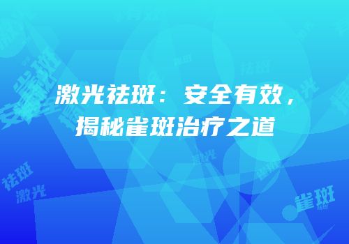 激光祛斑：安全有效，揭秘雀斑治疗之道