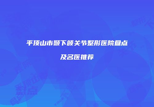 平顶山市颞下颌关节整形医院盘点及名医推荐