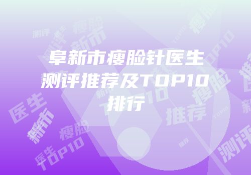 阜新市瘦脸针医生测评推荐及TOP10排行
