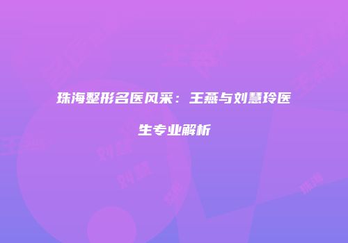 珠海整形名医风采：王燕与刘慧玲医生专业解析