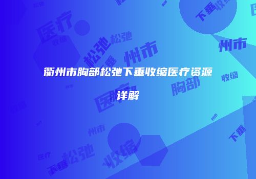 衢州市胸部松弛下垂收缩医疗资源详解